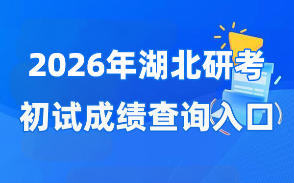 2026年湖北硕士研讨生初试成就查问进口(//www.hbea.edu.cn)