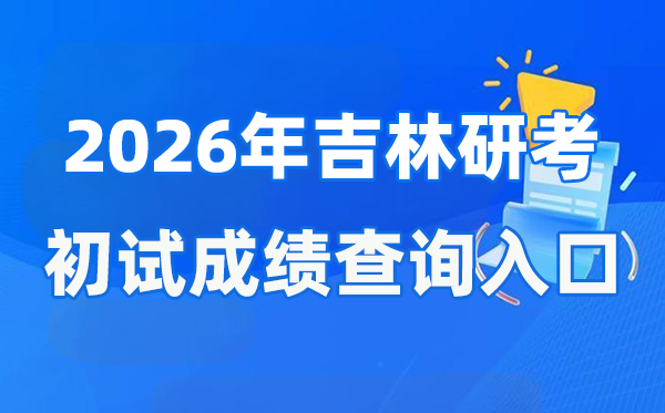 2026年吉林硕士研讨生初试成就查问进口(//www.jleea.com.cn/)