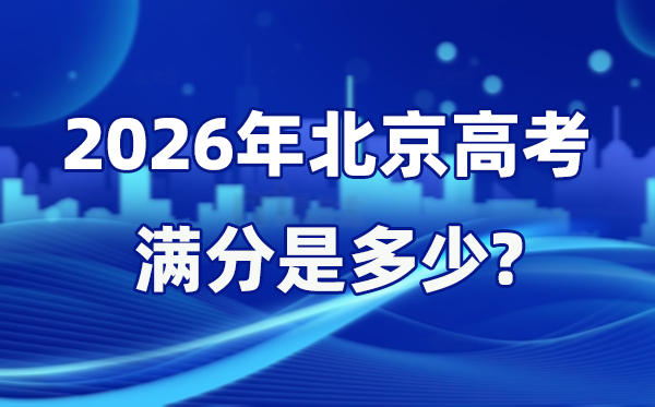 2026年北京高考满分是几多,北京高考各科目分值设置