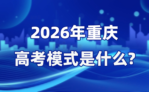 2026年重庆高考形式是甚么,是3+1+2形式吗？