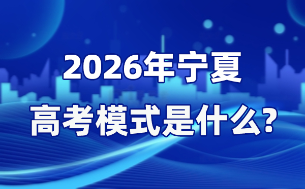 2026年宁夏高考形式是甚么,是3+1+2形式吗？