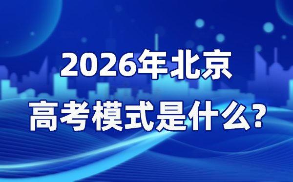 2026年北京高考形式是甚么,是3+3形式吗?