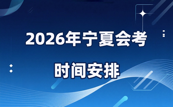 2026年宁夏会考时辰支配,详细是甚么时辰考？