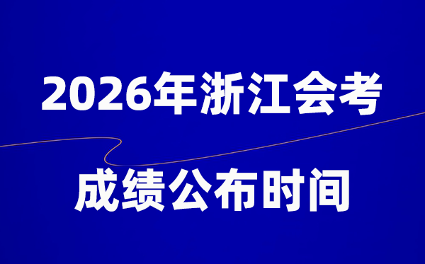 2026年浙江会考绩绩甚么时辰出,普通多久宣布？