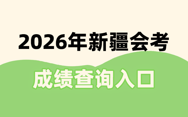 2026年新疆会考绩绩查问进口网址(//www.xjzk.gov.cn/)