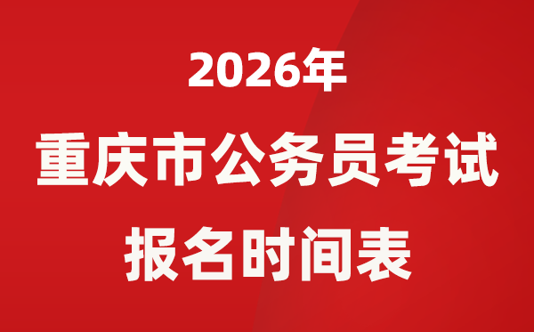 2026年重庆市公事员测验报名时辰表,甚么时辰报考？