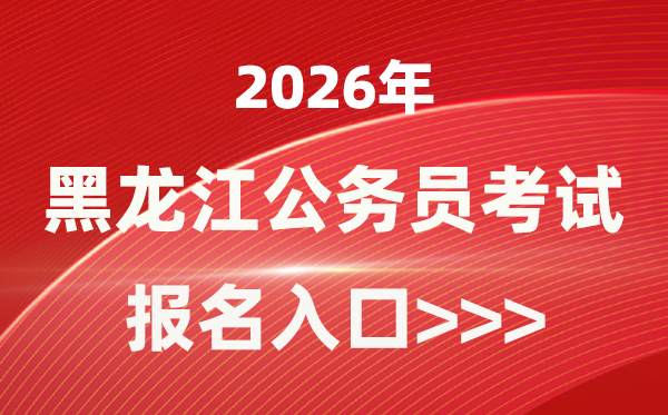 2026年黑龙江公事员报考官网进口(//www.hljsgwy.org.cn/)