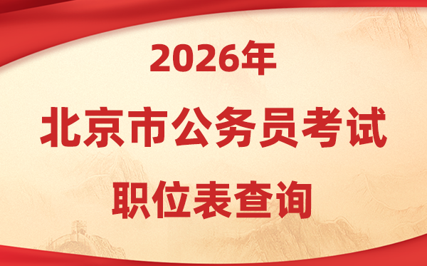 2026年北京公事员测验职位表查问进口(//rsj.beijing.gov.cn/bm/ztzl/gwy/)