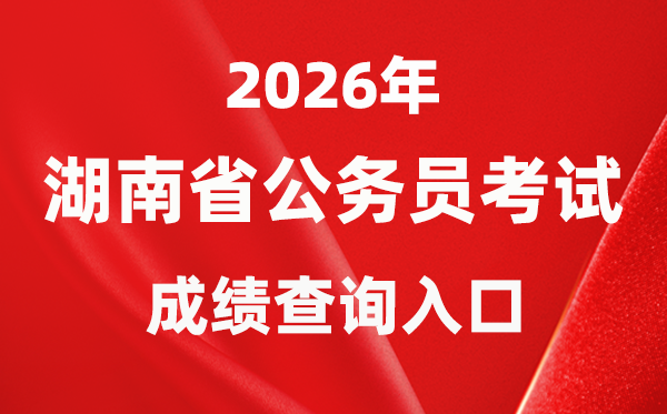 2026年湖南公事员测验成就查问进口(//www.hunanpea.com/)