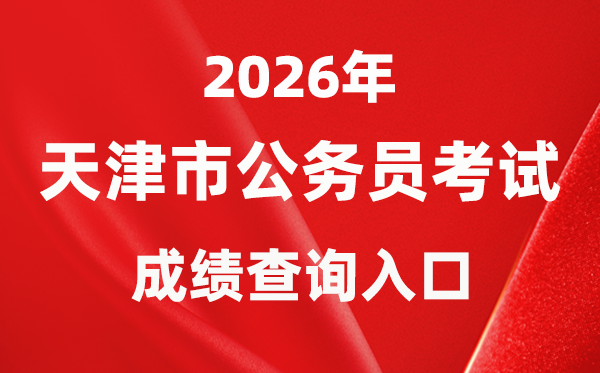2026年天津公事员测验成就查问进口（//rsks.hrss.tj.gov.cn/）