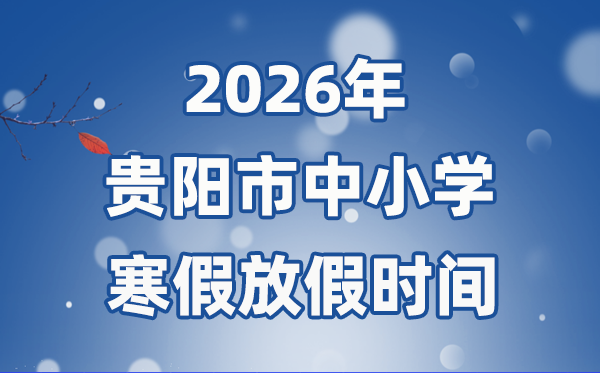 2026年贵阳市中小学暑假放假时候表,1月24日起头放假