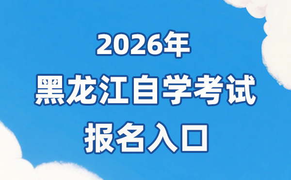 2026年黑龙江自考报名官网进口：//www.lzk.hl.cn/