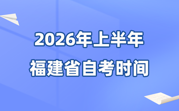 福建省2026年上半年自考时辰表,详细是甚么时辰？