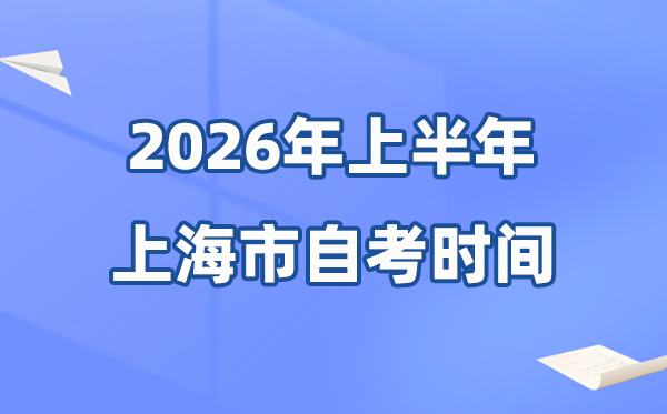 上海市2026年上半年自考时辰表,详细是甚么时辰？