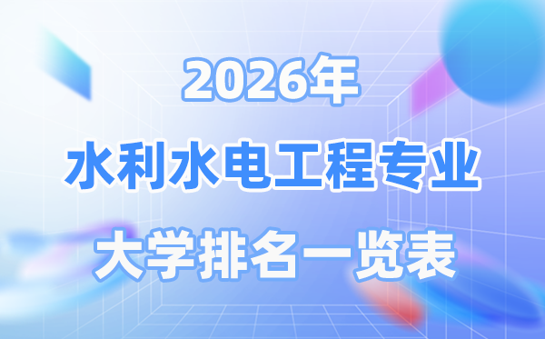 2026年水利水电工程专业天下大学排名一览表（最新排行榜）