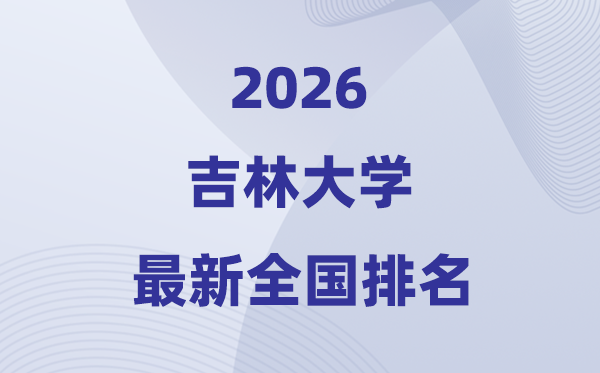 2026吉林大学天下排名第几(吉大最新排行榜)