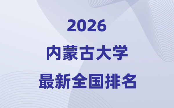 2026内蒙古大学排名天下第几位(最新排行榜)