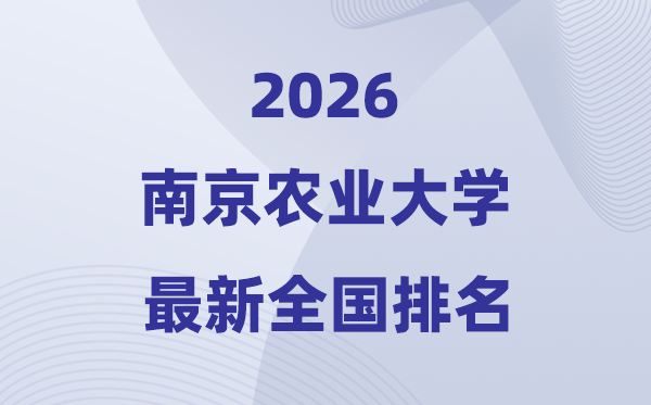 2026南京农业大学排名天下第几位(最新排行榜)