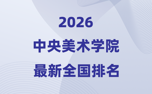 2026中心美术学院排名天下第几位(最新排行榜)