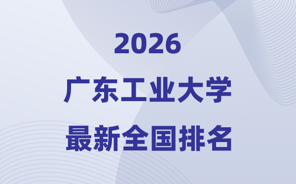 2026广东产业大学排名天下第几位(最新排行榜)