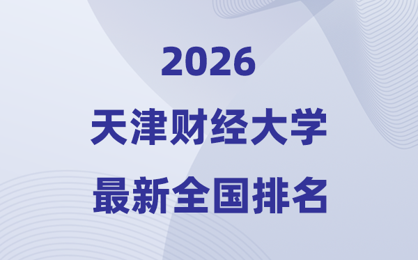 2026天津财经大学排名天下第几位(最新排行榜)