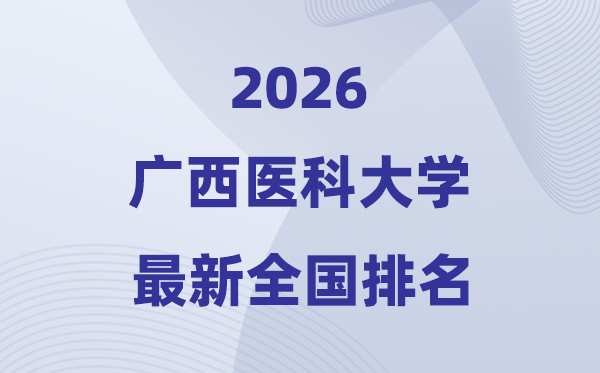 2026广西医科大学排名天下第几位(最新排行榜)
