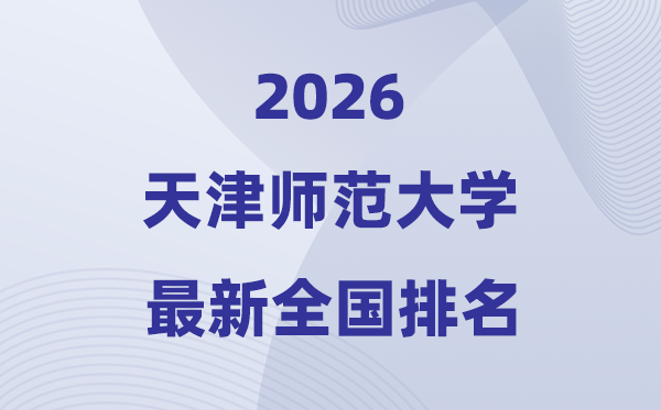 天津师范大学排名天下第几位(2026最新排行榜)