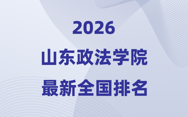 山东政法学院排名天下第几位(2026最新排行榜)