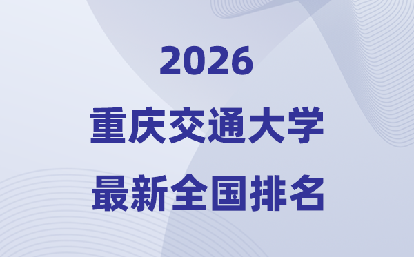 重庆交通大学排名天下第几位(2026最新排行榜)