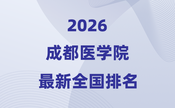 成都医学院排名天下第几位(2026最新排行榜)