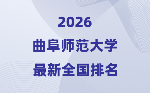 曲阜师范大学排名天下第几位(2026最新排行榜)