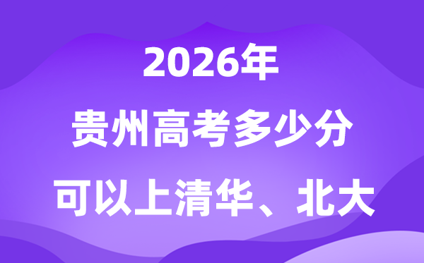 2026贵州高考几多分能上清华北大?附最低分数线