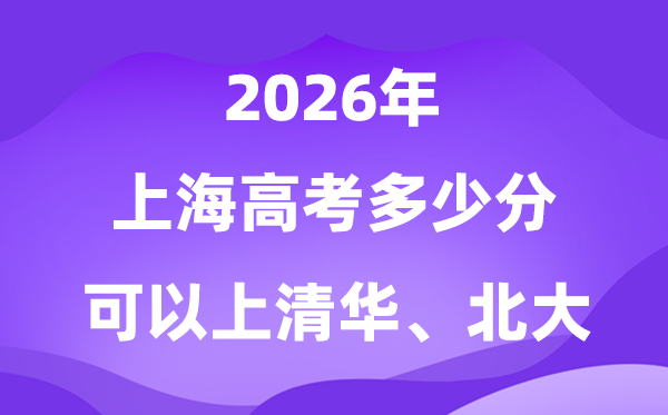 2026上海高考几多分能够上清华北大?附最低分数线