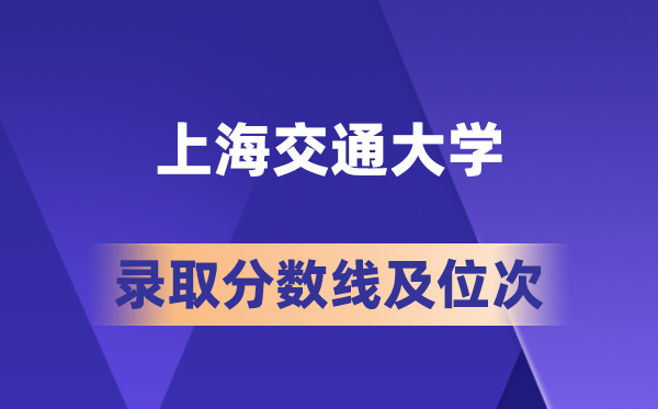 上海交通大学在各省的登科分数线及位次,2026届高考生几多分能上?
