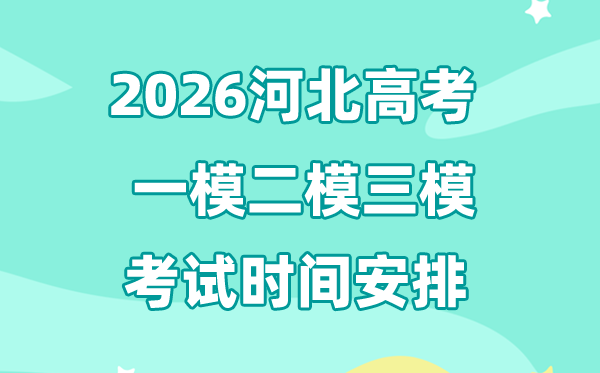 2026河北高考一模二模三模时辰支配,通俗甚么时辰考?