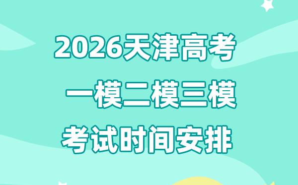 2026天津高考一模二模三模时辰支配,普通甚么时辰考?