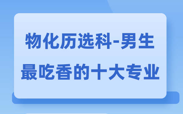 归天历男生最吃香的十大专业,报甚么专业比拟好