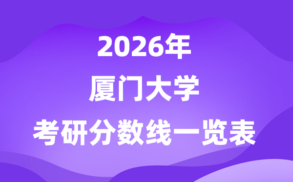 厦门大学2026考研分数线一览表（含2025年复试线）