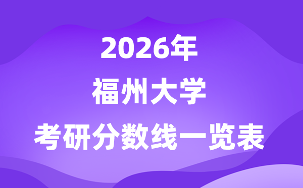 福州大学2026考研分数线一览表（含2025年复试线）
