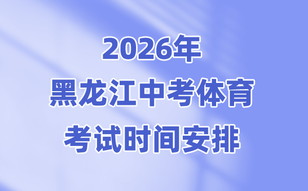 2026年黑龙江中考体育测验时候支配表+测验名目+评分规范