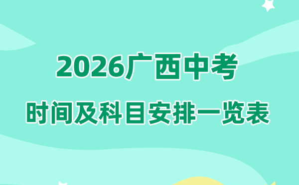2026年广西中考时候及详细科目支配一览表（14市完全版）