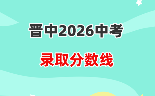 2026晋中中考登科分数线一览表（含积年各高平分数线）