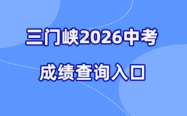 2026年三门峡中考绩绩查问网站进口(//gzzs.jyt.henan.gov.cn/)