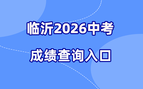 2026年临沂中考绩绩查问网站进口（//jyj.linyi.gov.cn/index.htm）