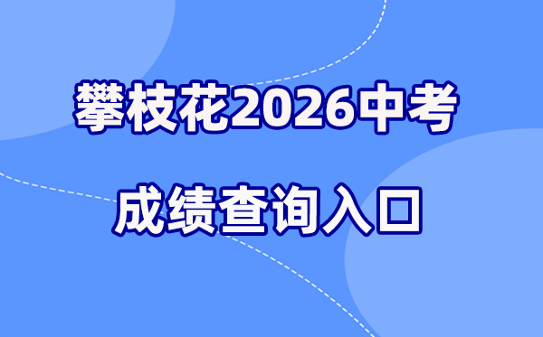 2026年攀枝花中考绩绩查问网站进口(//www.pzhzb.cn/)