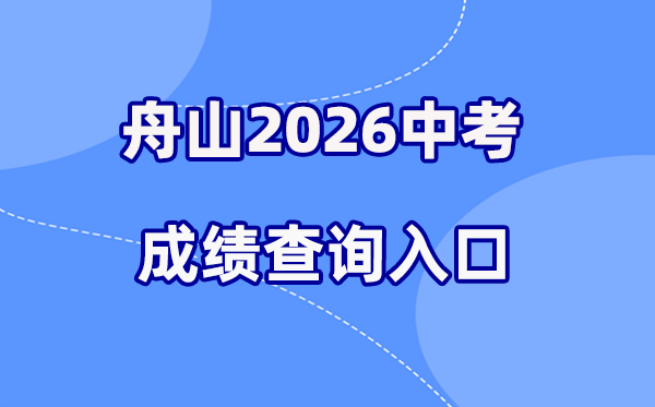 2026年舟山中考绩绩查问网站进口（//zsjy.zhoushan.gov.cn）