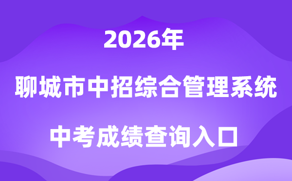 聊城市高中阶段招生综合办理体系2026中考绩绩查问进口（//wsbm.lcedu.cn）