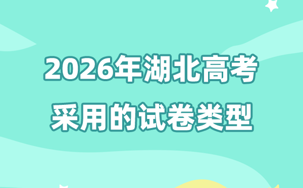 2026年湖北高考用的是甚么卷,湖北高测验卷是天下几卷?