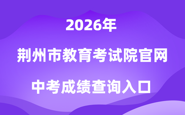 荆州市教导测验院官网2026中考绩绩查问进口（//www.jzsjyksy.com）