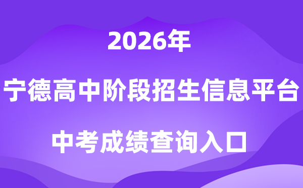 宁德市高中阶段招生信息平台2026中考绩绩查问进口（//fjndedu.cn/）